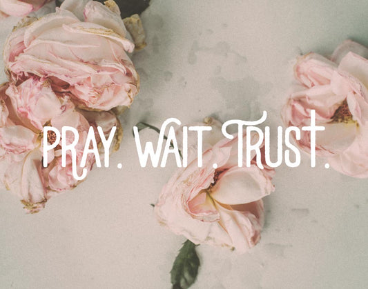 Pray. Wait. Trust.