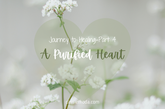 Journey to Healing-Part 4-A Purified Heart