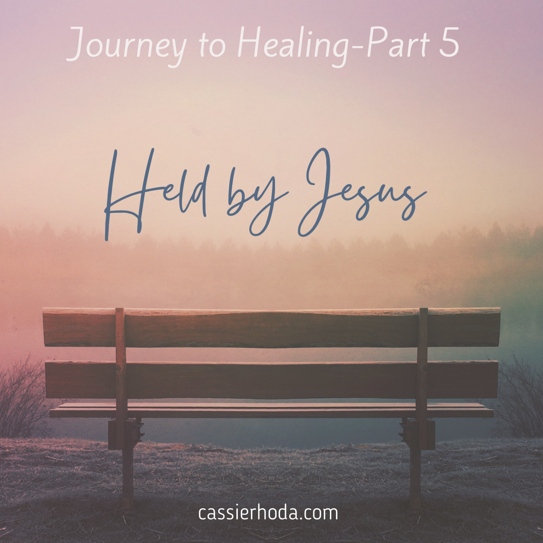 Journey to Healing-Part 5-Held By Jesus
